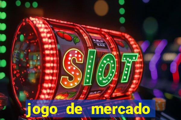 jogo de mercado dinheiro infinito