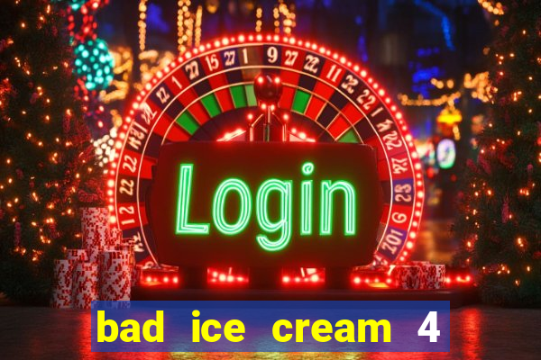 bad ice cream 4 click jogos