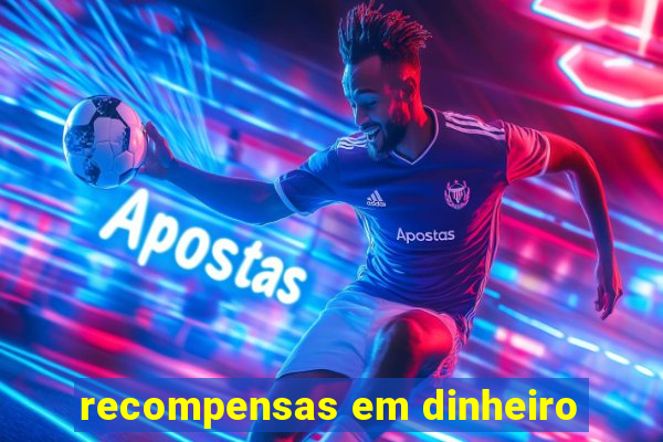 recompensas em dinheiro