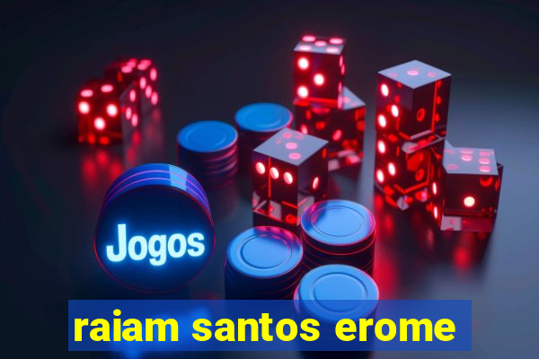 raiam santos erome