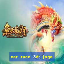 car race 3d: jogo de carros