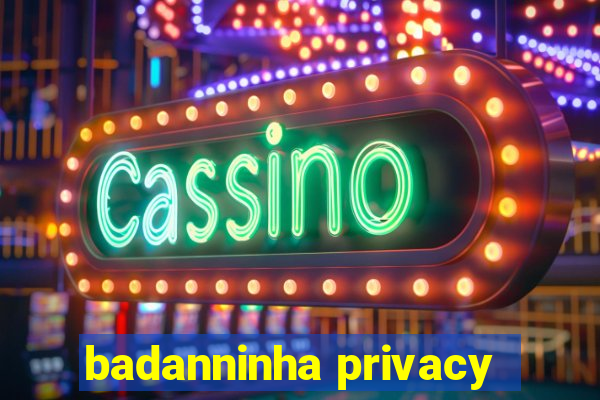 badanninha privacy