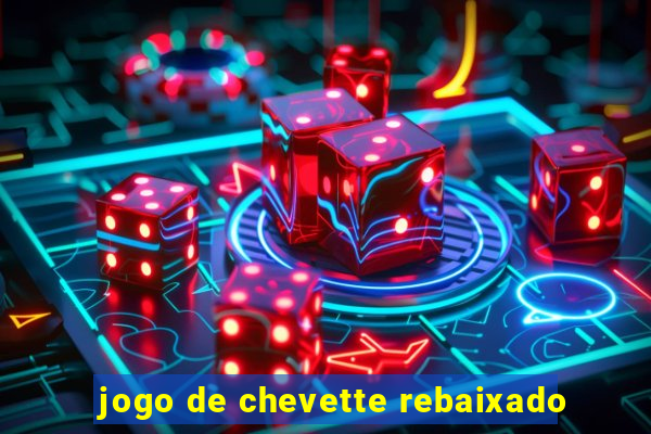 jogo de chevette rebaixado