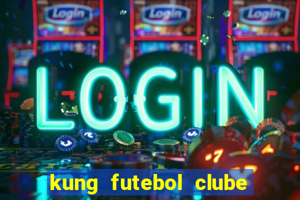 kung futebol clube dublado completo