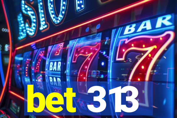 bet 313