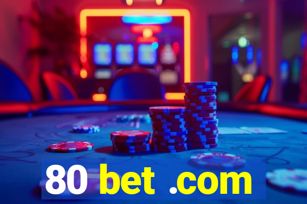 80 bet .com