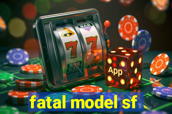 fatal model sf