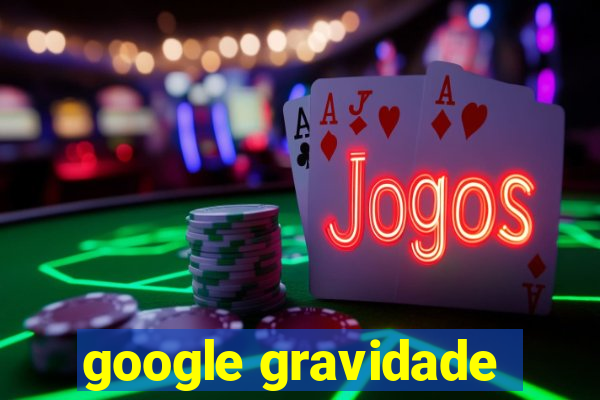 google gravidade