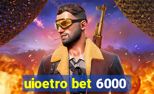 uioetro bet 6000