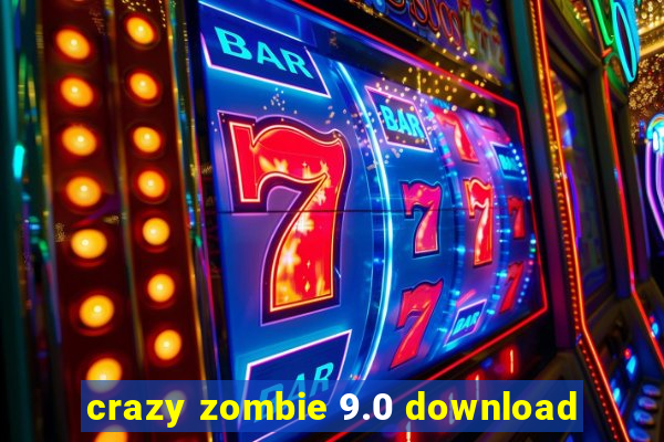 crazy zombie 9.0 download