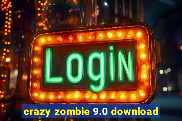 crazy zombie 9.0 download