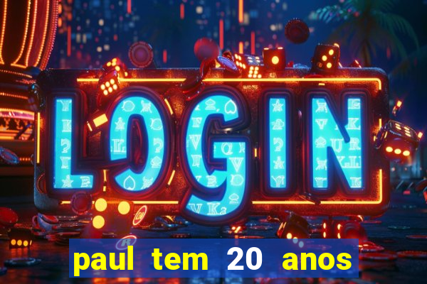 paul tem 20 anos de idade. a idade dele