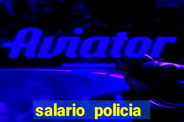 salario policia civil da bahia