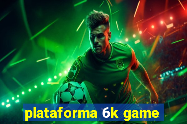 plataforma 6k game