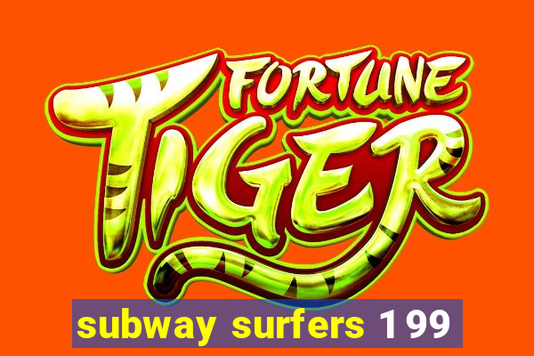 subway surfers 1 99