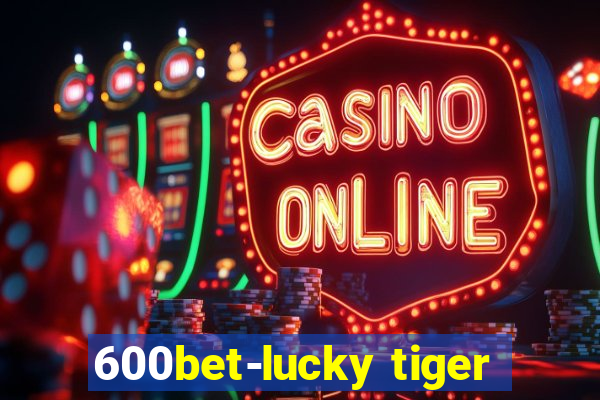 600bet-lucky tiger