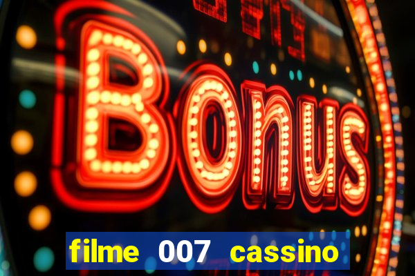 filme 007 cassino royale completo dublado