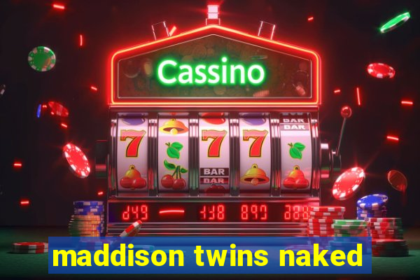 maddison twins naked