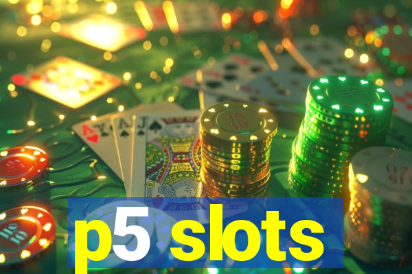 p5 slots