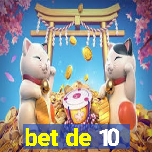 bet de 10