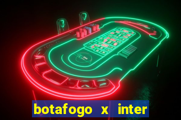 botafogo x inter onde assistir