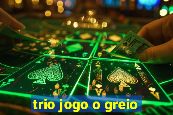 trio jogo o greio