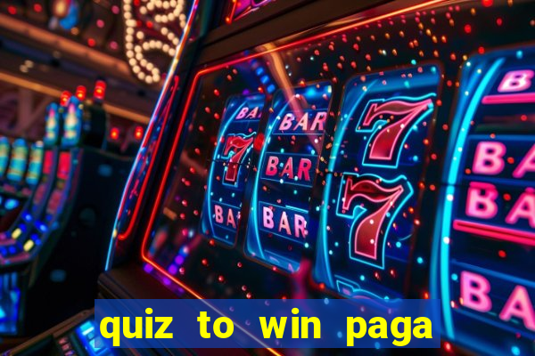 quiz to win paga mesmo quiz paga mesmo