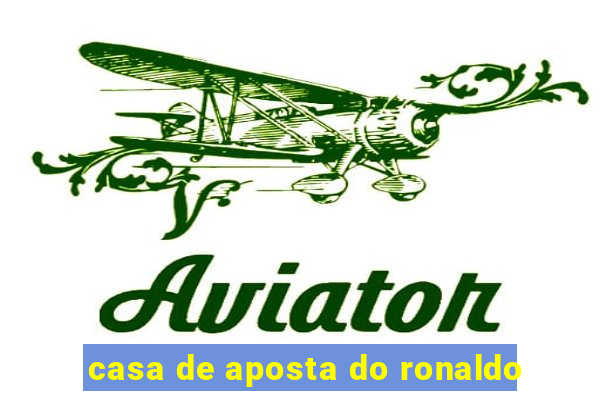 casa de aposta do ronaldo