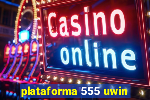 plataforma 555 uwin