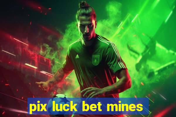 pix luck bet mines