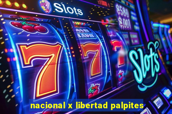 nacional x libertad palpites