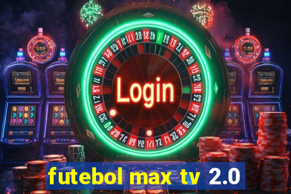 futebol max tv 2.0