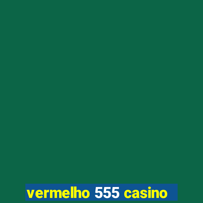 vermelho 555 casino