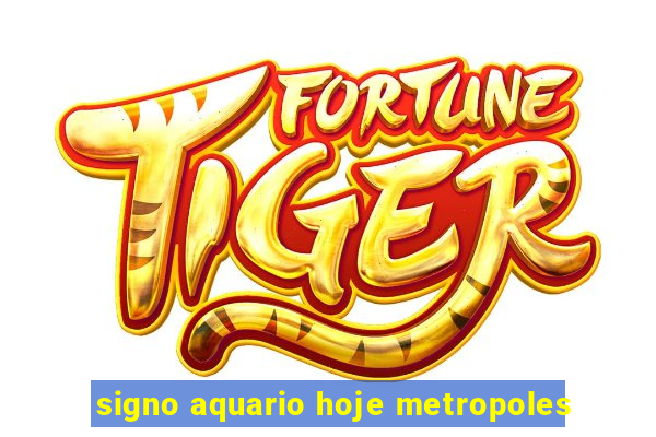 signo aquario hoje metropoles