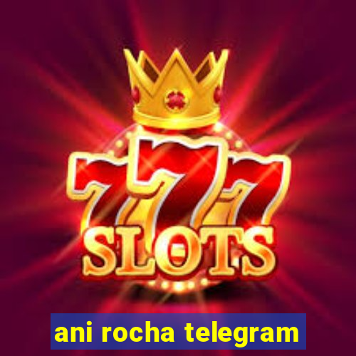 ani rocha telegram