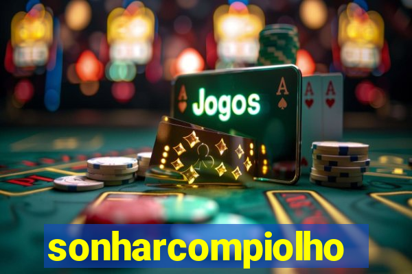 sonharcompiolho