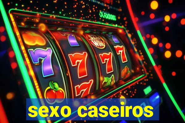 sexo caseiros