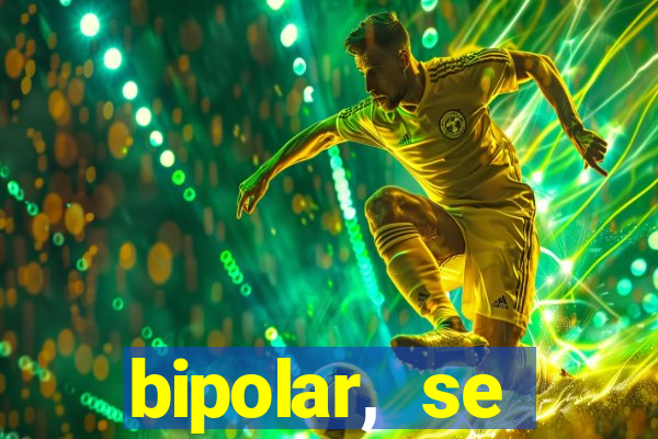 bipolar, se arrepende do que faz