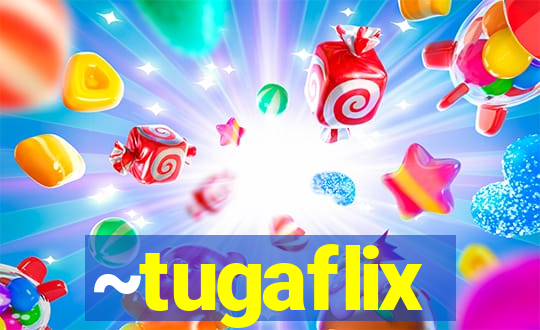 ~tugaflix