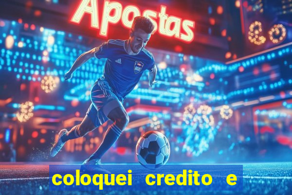 coloquei credito e nao caiu vivo