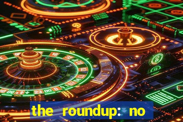 the roundup: no way out dublado download