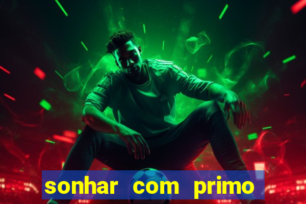 sonhar com primo jogo do bicho