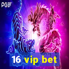 16 vip bet