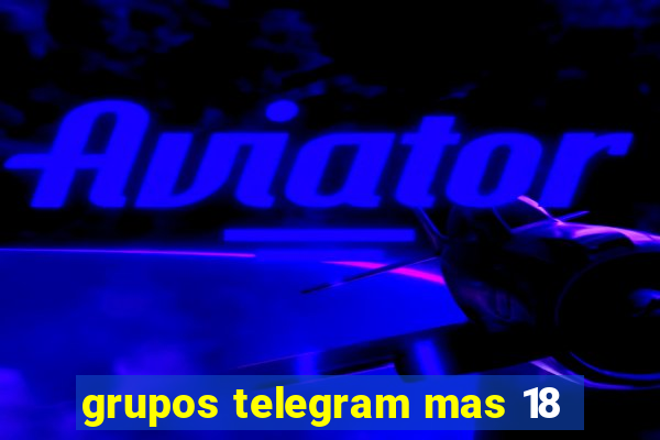 grupos telegram mas 18