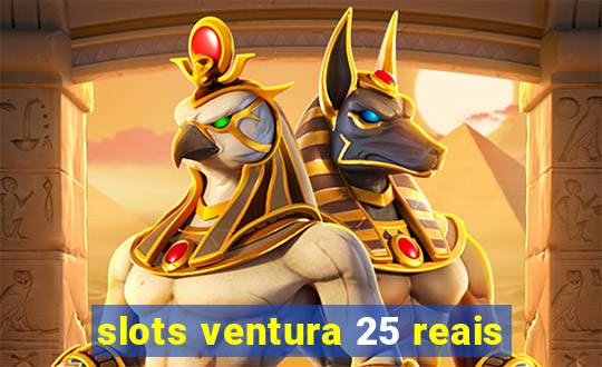 slots ventura 25 reais