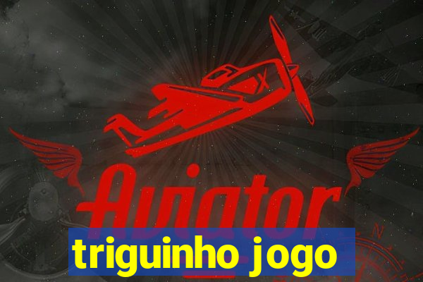 triguinho jogo