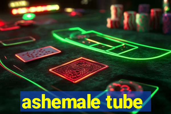 ashemale tube