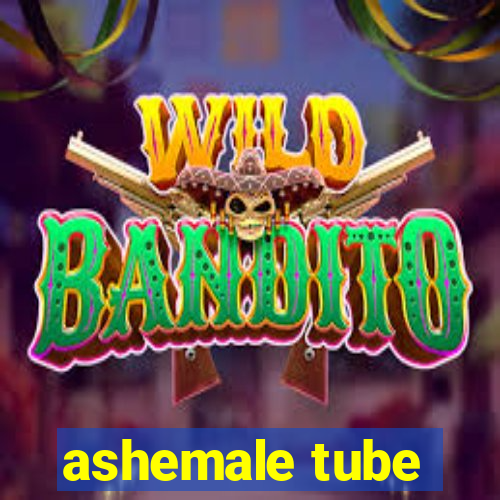 ashemale tube