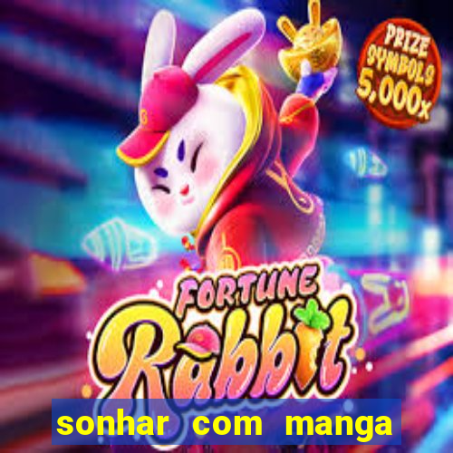 sonhar com manga madura jogo do bicho