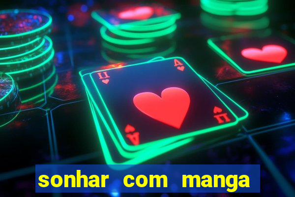 sonhar com manga madura jogo do bicho